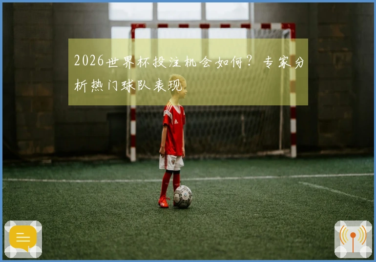 2026世界杯投注机会如何？专家分析热门球队表现