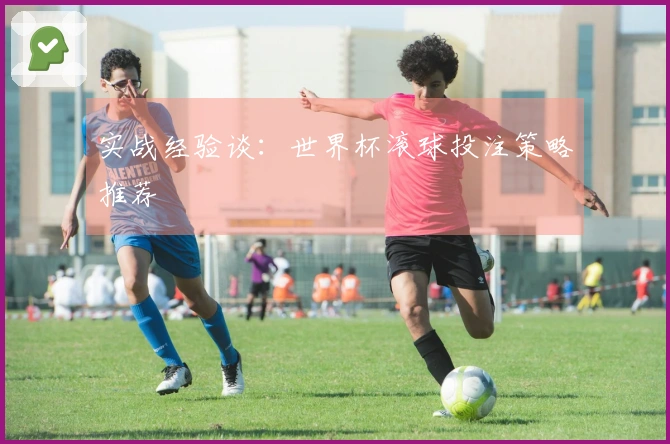 实战经验谈：世界杯滚球投注策略推荐